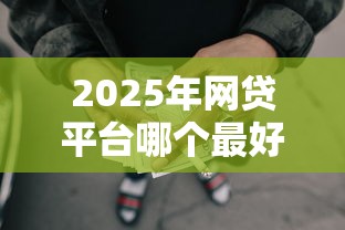 2025年网贷平台哪个最好:整理五个汽车抵押贷款平台 2025年网贷平台哪个最好:整理五个汽车抵押贷款平台