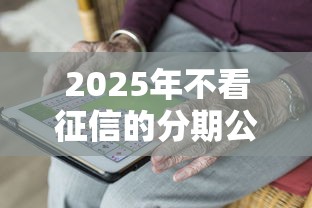 2025年不看征信的分期公司,推荐五个平台借钱利息低 2025年不看征信的分期公司,推荐五个平台借钱利息低