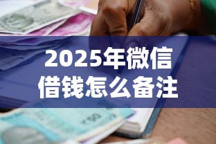 2025年微信借钱怎么备注合法,罗列五个贷款平台合作 2025年微信借钱怎么备注合法,罗列五个贷款平台合作