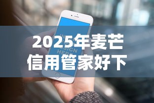 2025年麦芒信用管家好下款吗:推荐5个黑名单可以贷款的平台 2025年麦芒信用管家好下款吗:推荐5个黑名单可以贷款的平台