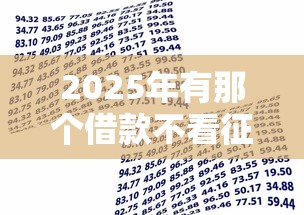 2025年有那个借款不看征信的,罗列5个征信逾期能贷款的正规平台 2025年有那个借款不看征信的,罗列5个征信逾期能贷款的正规平台