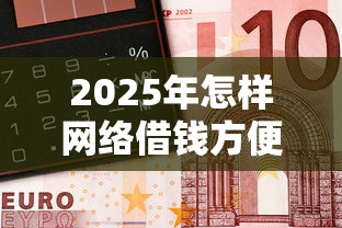 2025年怎样网络借钱方便:看看这五个银行贷款咨询平台 2025年怎样网络借钱方便:看看这五个银行贷款咨询平台