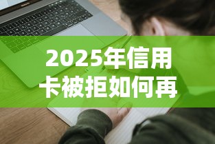 2025年信用卡被拒如何再申请吗,试试这五个大的贷款平台 2025年信用卡被拒如何再申请吗,试试这五个大的贷款平台