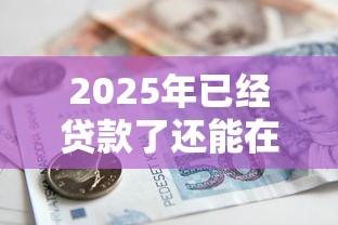 2025年已经贷款了还能在其他银行贷款吗,试试这五个好通过的贷款平台 2025年已经贷款了还能在其他银行贷款吗,试试这五个好通过的贷款平台