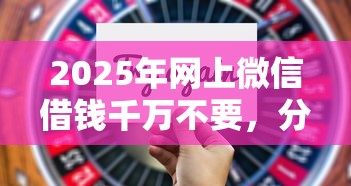 2025年网上微信借钱千万不要,分享五个高利息贷款平台 2025年网上微信借钱千万不要,分享五个高利息贷款平台