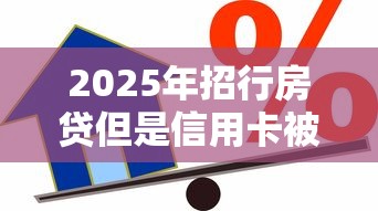 2025年招行房贷但是信用卡被拒:整理5个抵押贷款平台 2025年招行房贷但是信用卡被拒:整理5个抵押贷款平台