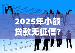 2025年小额贷款无征信?看看这五个黑户肯定可以小额下款的平台 2025年小额贷款无征信?看看这五个黑户肯定可以小额下款的平台