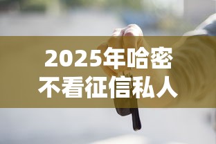 2025年哈密不看征信私人贷款？梳理5个能借钱的平台