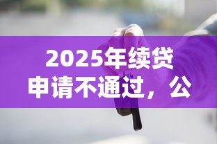 2025年续贷申请不通过,公布5个借钱平台好 2025年续贷申请不通过,公布5个借钱平台好