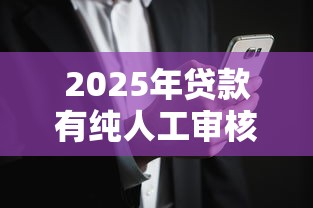 2025年贷款有纯人工审核的流程吗安全吗：罗列五个不审核夜间直接放款的网贷口子