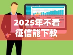 2025年不看征信能下款的口子：整合5个什么贷款软件不上征信不用还