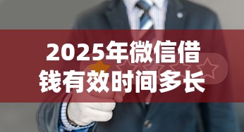 2025年微信借钱有效时间多长啊：推荐5个2025年新平台黑户也能下款这种