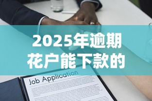 2025年逾期花户能下款的平台？梳理五个借款平台贷款不看征信