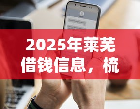 2025年莱芜借钱信息,梳理5个征信不好借钱的平台100%能借到 2025年莱芜借钱信息,梳理5个征信不好借钱的平台100%能借到