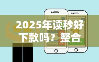 2025年读秒好下款吗？整合五个正规的网贷平台