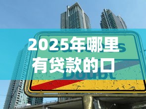 2025年哪里有贷款的口子：整理5个大学生可以使用的口子