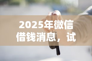2025年微信借钱消息，试试这5个黑口子