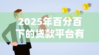 2025年百分百下的贷款平台有哪些？罗列五个平台贷款额度高
