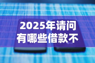 2025年1000元秒下款,试试这5个征信花用什么贷款软件 2025年1000元秒下款,试试这5个征信花用什么贷款软件