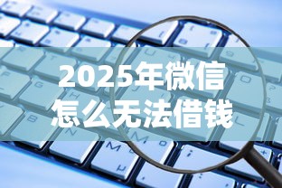 2025年微信怎么无法借钱:整理5个21岁借钱的平台100%能借到 2025年微信怎么无法借钱:整理5个21岁借钱的平台100%能借到