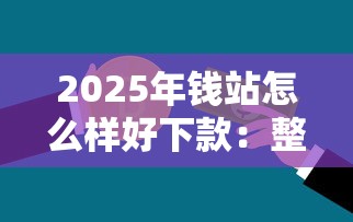 2025年钱站怎么样好下款：整理5个大学生能贷款的平台