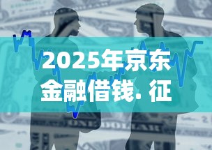 2025年京东金融借钱. 征信：罗列5个18岁借款神器快速下款app