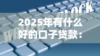 2025年有什么好的口子贷款：梳理五个不查大数据的网贷口子