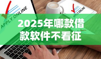 2025年哪款借款软件不看征信，看看这五个分期贷款平台好