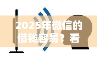 2025年微信的借钱容易？看看这五个值得信赖的借贷平台