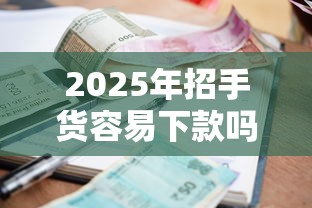 2025年招手货容易下款吗:推荐五个利息比较低的贷款平台 2025年招手货容易下款吗:推荐五个利息比较低的贷款平台