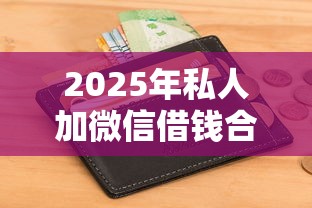 2025年私人加微信借钱合法吗?试试这5个申请频繁被风控能下的口子 2025年私人加微信借钱合法吗?试试这5个申请频繁被风控能下的口子