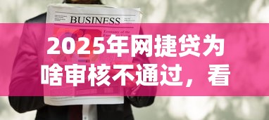 2025年网捷贷为啥审核不通过,看看这五个十八岁贷款秒过平台 2025年网捷贷为啥审核不通过,看看这五个十八岁贷款秒过平台