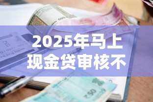 2025年马上现金贷审核不通过?整合五个当前有逾期可以在借款平台借钱 2025年马上现金贷审核不通过?整合五个当前有逾期可以在借款平台借钱