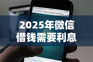 2025年微信借钱需要利息吗?梳理五个正规平台可以借钱 2025年微信借钱需要利息吗?梳理五个正规平台可以借钱