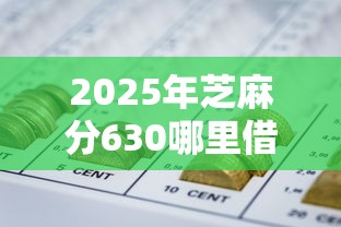 2025年芝麻分630哪里借钱?整合5个不看征信不是网贷平台 2025年芝麻分630哪里借钱?整合5个不看征信不是网贷平台