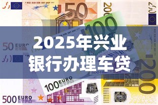2025年兴业银行办理车贷被拒?公布5个购物贷款平台 2025年兴业银行办理车贷被拒?公布5个购物贷款平台