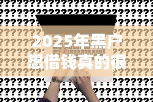 2025年黑户想借钱真的很难:看看这5个微信贷款平台 2025年黑户想借钱真的很难:看看这5个微信贷款平台