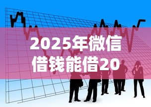 2025年微信借钱能借20万吗,看看这5个不看综合评分的贷款平台 2025年微信借钱能借20万吗,看看这5个不看综合评分的贷款平台