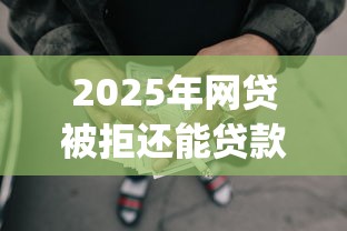 2025年网贷被拒还能贷款买车吗?公布五个手机小额黑户快速贷款app 2025年网贷被拒还能贷款买车吗?公布五个手机小额黑户快速贷款app