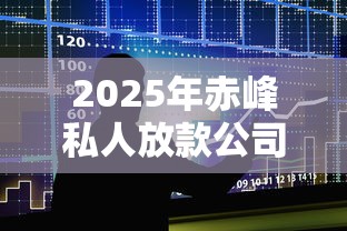 2025年赤峰私人放款公司?整合5个黑户在平台可以借款 2025年赤峰私人放款公司?整合5个黑户在平台可以借款