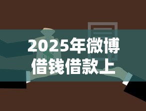 2025年微博借钱借款上征信吗?整理5个贷款客户平台 2025年微博借钱借款上征信吗?整理5个贷款客户平台