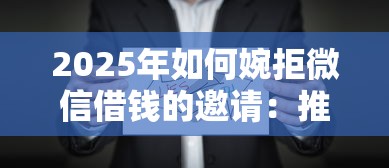 2025年如何婉拒微信借钱的邀请:推荐五个2025年12月网贷平台 2025年如何婉拒微信借钱的邀请:推荐五个2025年12月网贷平台