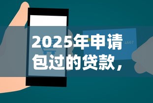2025年申请包过的贷款,罗列5个可以借1000的平台秒下款 2025年申请包过的贷款,罗列5个可以借1000的平台秒下款