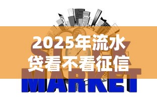 2025年流水贷看不看征信报告单?推荐五个网贷容易通过的平台 2025年流水贷看不看征信报告单?推荐五个网贷容易通过的平台