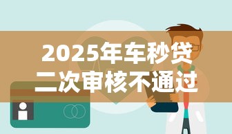2025年车秒贷二次审核不通过:整合5个大的贷款平台 2025年车秒贷二次审核不通过:整合5个大的贷款平台