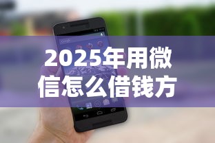 2025年用微信怎么借钱方便些,整理五个借钱靠谱平台 2025年用微信怎么借钱方便些,整理五个借钱靠谱平台
