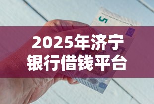 2025年济宁银行借钱平台,看看这5个网黑逾期下款软件 2025年济宁银行借钱平台,看看这5个网黑逾期下款软件