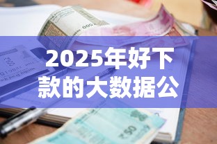 2025年好下款的大数据公司？整理五个平台贷款逾期会怎么样