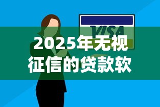 2025年无视征信的贷款软件，推荐5个逾期了还能在平台贷款