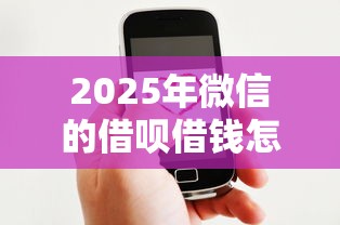 2025年微信的借呗借钱怎么借？梳理5个贷款平台好